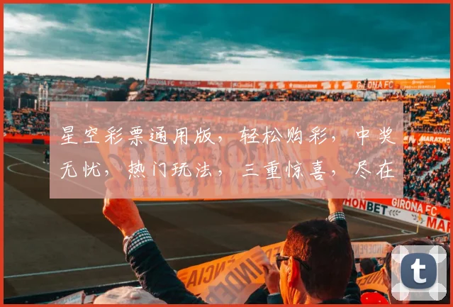 星空彩票通用版，轻松购彩，中奖无忧，热门玩法，三重惊喜，尽在掌握