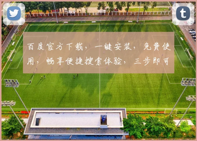 百度官方下载，一键安装，免费使用，畅享便捷搜索体验，三步即可拥有