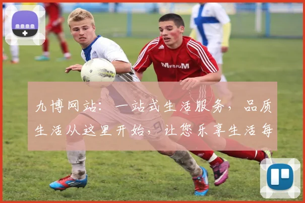 九博网站：一站式生活服务，品质生活从这里开始，让您乐享生活每一天，便捷无忧。