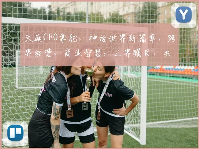 天庭CEO掌舵，神话世界新篇章，跨界经营，商业智慧，三界瞩目，共筑辉煌。